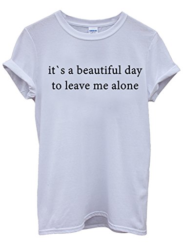 It`s a Beautiful Day To Leave Me Alone Men Women Unisex Top T Shirt-S