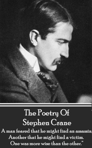 The Poetry Of Stephen Crane: "A man feared that he might find an assassin; Another that he might find a victim. One was more wise than the other." by Stephen Crane
