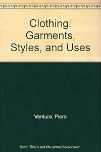 Clothing: Garments, Styles, and Uses by Piero Ventura