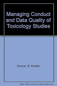 Managing Conduct and Data Quality of Toxicology Studies by B. Kristen Hoover