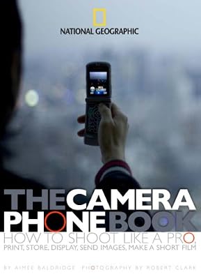 The Camera Phone Book: How to Shoot Like a Pro, Print, Store, Display, Send Images, Make a Short Film