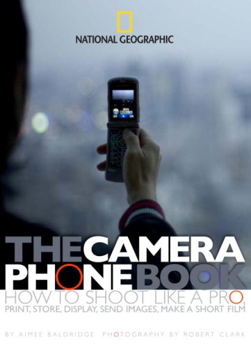 The Camera Phone Book: How to Shoot Like a Pro, Print, Store, Display, Send Images, Make a Short Film by Aimee Baldridge