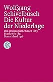 Die Kultur der Niederlage: Der amerikanische Süden 1865. Frankreich 1871. Deutschland 1918 - Wolfgang Schivelbusch