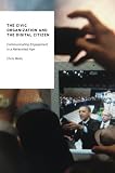 Chris Wells, "The Civic Organization and the Digital Citizen: Communicating Engagement in the Networked Age" (Oxford UP, 2015)
