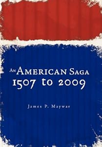 An American Saga: 1507 to 2009 by James P. Maywar