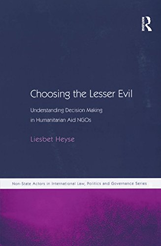 Choosing the Lesser Evil: Understanding Decision Making in Humanitarian Aid NGOs (Non-State Actors in Global Governance) by Liesbet Heyse