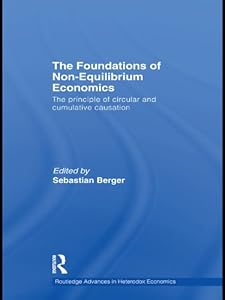 The Foundations of Non-Equilibrium Economics: The principle of circular and cumulative causation (Routledge Advances in Heterodox Economics) by Sebastian Berger