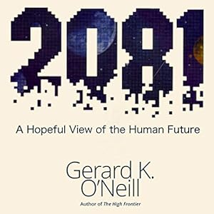 2081: A Hopeful View of the Human Future by Gerard K. O'Neill