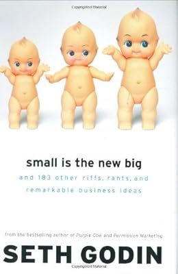 Small Is the New Big: and 183 Other Riffs, Rants, and Remarkable Business Ideas