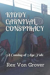 KIDDY CARNIVAL CONSPIRACY: A Coming of Age Tale by Rex Von Grover
