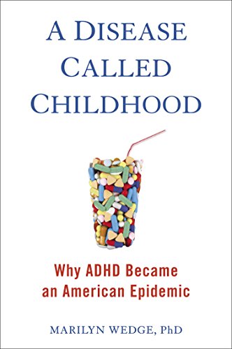 A Disease Called Childhood: Why ADHD Became an American Epidemic by Marilyn Wedge