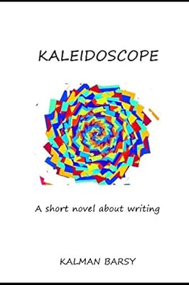 Kaleidoscope.: A Short Novel About Writing