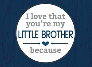 I Love That You're My Little Brother: Prompted Book with Blank Lines to Write the Reasons Why You Love Your Little Brother