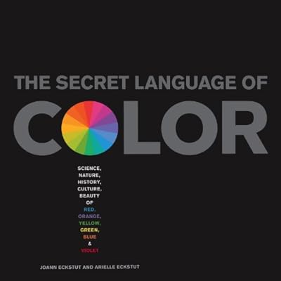 The Secret Language of Color: Science, Nature, History, Culture, Beauty of Red, Orange, Yellow, Green, Blue, and Violet
