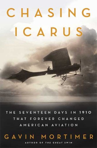 Chasing Icarus: The Seventeen Days in 1910 That Forever Changed American Aviation by Gavin Mortimer