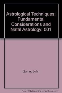 Astrological Techniques: Fundamental Considerations and Natal Astrology by John Quinn