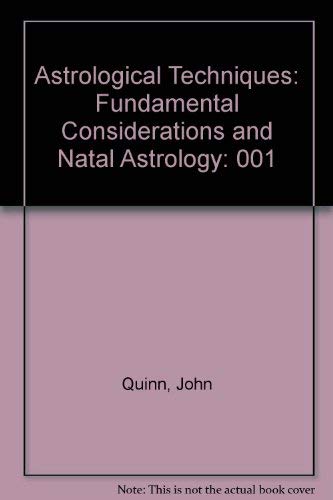 Astrological Techniques: Fundamental Considerations and Natal Astrology by John Quinn