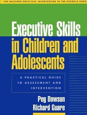 Executive Skills in Children and Adolescents: A Practical Guide to Assessment and Intervention (The Guilford Practical Intervention in the Schools Series)
