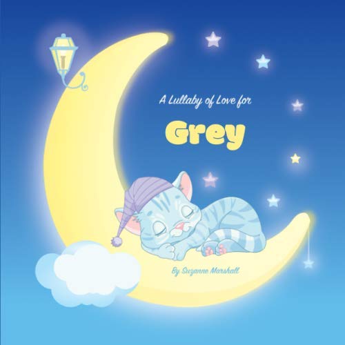A Lullaby of Love for Grey: Personalized Book & Bedtime Story with Love Poems & Gratitude Poems by Suzanne Marshall
