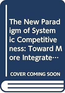 The New Paradigm of Systemic Competitiveness: Toward More Integrated Policies in Latin America (Development Centre Documents) by Colin I. Bradford