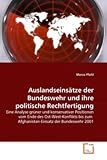 Auslandseinsätze der Bundeswehr und ihre politische Rechtfertigung: Eine Analyse grüner und konservativer Positionen vom Ende des Ost-West-Konflikts bis zum  Afghanistan-Einsatz der Bundeswehr 2001 - Marco Pfohl