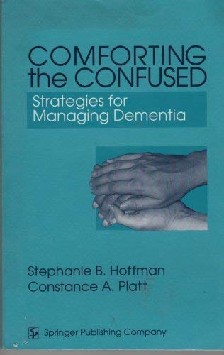 Comforting the Confused: Strategies for Managing Dementia by Stephanie B. Hoffman