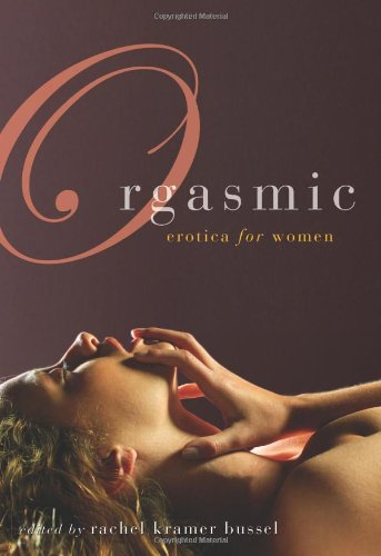 Orgasmic: Erotica for Women by Rachel Kramer Bussel
