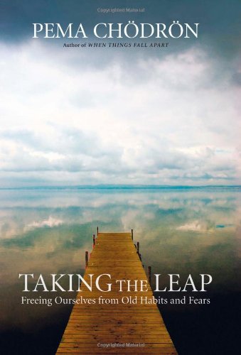 Taking the Leap: Freeing Ourselves from Old Habits and Fears by Pema Chödrön