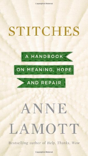 Stitches: A Handbook on Meaning, Hope and Repair by Anne Lamott