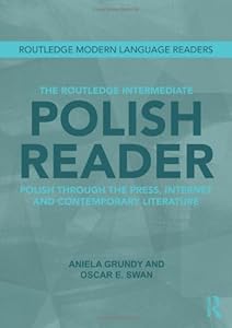 The Routledge Intermediate Polish Reader: Polish through the press, internet and contemporary literature (Routledge Modern Language Readers) by by Aniela Grundy and Oscar Swan