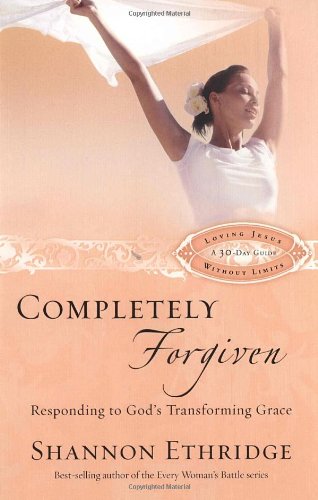 Completely Forgiven: Responding to God's Transforming Grace (Loving Jesus Without Limits) by Shannon Ethridge