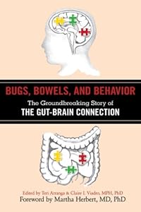 Bugs, Bowels, and Behavior: The Groundbreaking Story of the Gut-Brain Connection by Teri Arranga