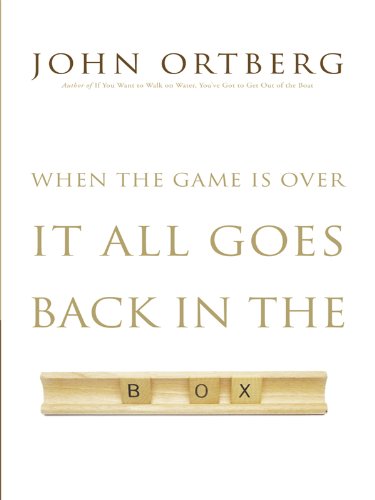 When the Game Is Over, It All Goes Back in the Box by John Ortberg