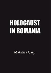 Holocaust in Romania: Facts and Documents on the Annihilation of Romania's Jews 1940-1944. by Matatias Carp