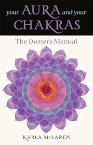 Your Aura & Your Chakras: The Owner's Manual