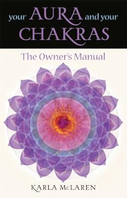 Your Aura & Your Chakras: The Owner's Manual