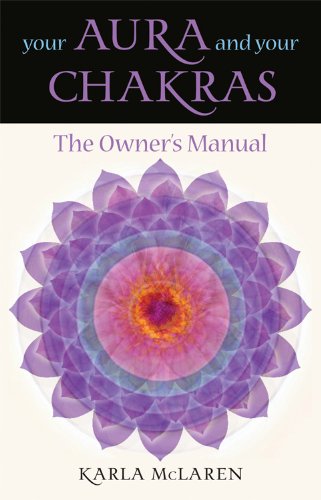 Your Aura & Your Chakras: The Owner's Manual by Karla McLaren