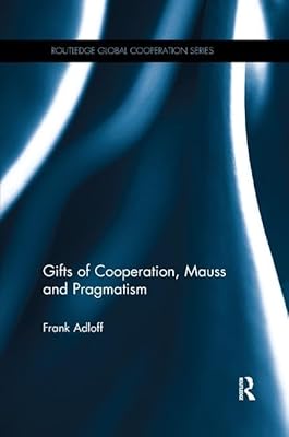 Gifts of Cooperation, Mauss and Pragmatism (Routledge Global Cooperation Series)