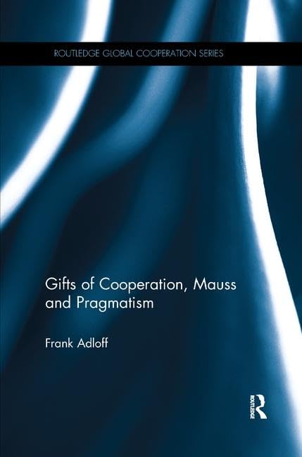 Gifts of Cooperation, Mauss and Pragmatism (Routledge Global Cooperation Series) by Frank Adloff