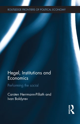 Hegel, Institutions and Economics: Performing the Social (Routledge Frontiers of Political Economy) by Carsten Herrmann-Pillath