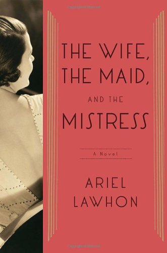 The Wife, the Maid, and the Mistress: A Novel by Ariel Lawhon