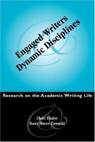 Engaged Writers and Dynamic Disciplines: Research on the Academic Writing Life by  Christo. Thaiss , Therese Zawacki  
