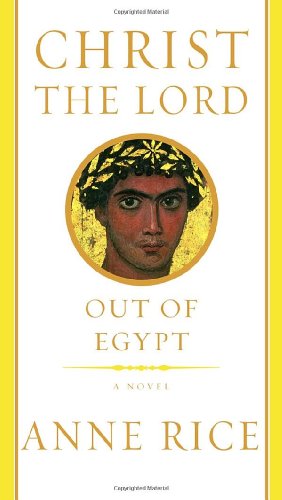 Christ the Lord: Out of Egypt by Anne Rice