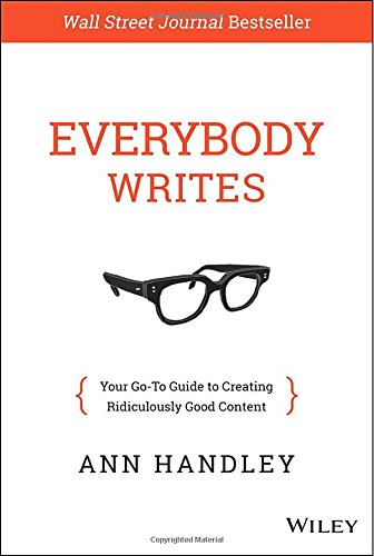 Everybody Writes: Your Go-To Guide to Creating Ridiculously Good Content by Ann Handley