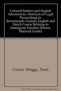 Colonial Settlers and English Adventurers: Abstracts of Legal Proceedings in Seventeenth-Century English and Dutch Courts Relating to Immigrant Families