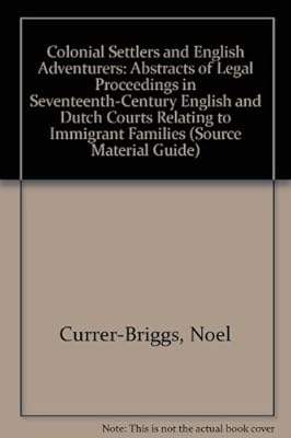 Colonial Settlers and English Adventurers: Abstracts of Legal Proceedings in Seventeenth-Century English and Dutch Courts Relating to Immigrant Families