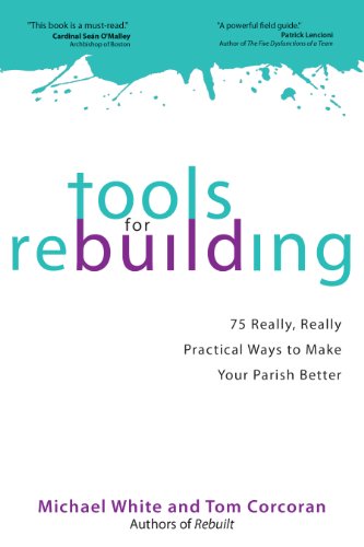 Tools for Rebuilding: 75 Really, Really Practical Ways to Make Your Parish Better by Michael White