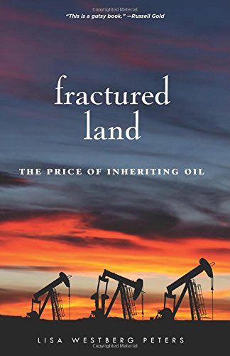 Fractured Land: The Price of Inheriting Oil by Lisa Westberg Peters
