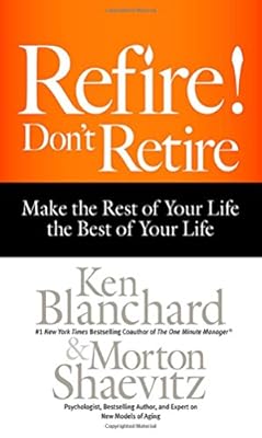 Refire! Don't Retire: Make the Rest of Your Life the Best of Your Life