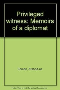 Privileged Witness: Memoirs of a Diplomat by Arshad-Uz Zaman